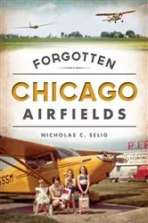 Book cover of Forgotten Chicago Airfields by Nicholas C. Selig