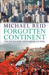 Book cover of Forgotten Continent: The Battle for Latin America's Soul by Michael Reid