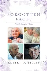 Book cover of Forgotten Faces: Family Caregiver Voices by Robert W. Tiller