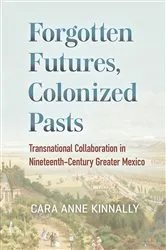 Book cover of Forgotten Futures, Colonized Pasts by Cara Anne Kinnally