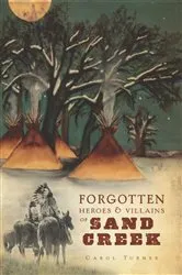 Book cover of Forgotten Heroes & Villains of Sand Creek by Carol Turner