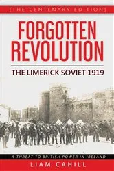 Book cover of Forgotten Revolution [The Centenary Edition] The Limerick Soviet 1919 by Liam Cahill