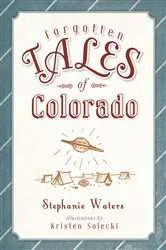 Book cover of Forgotten Tales of Colorado by Stephanie Waters