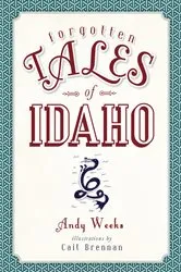 Book cover of Forgotten Tales of Idaho by Andy Weeks