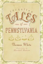 Book cover of Forgotten Tales of Pennsylvania by Thomas White