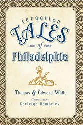 Book cover of Forgotten Tales of Philadelphia by Thomas White