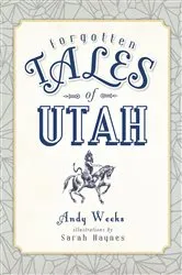 Book cover of Forgotten Tales of Utah by Andy Weeks