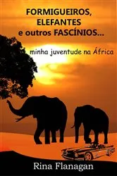 Book cover of Formigueiros, Elefantes e outros Fascínios... minha juventude na África by Rina Flanagan