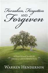 Book cover of Forsaken, Forgotten and Forgiven - A Devotional Study of Jeremiah and Lamentations by Warren A Henderson