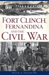 Book cover of Fort Clinch, Fernandina and the Civil War by Frank A. Ofeldt III