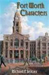 Book cover of Fort Worth Characters by Richard F. Selcer