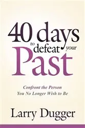 Book cover of Forty Days to Defeat Your Past by Larry Dugger