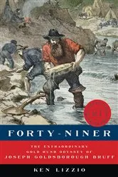 Book cover of Forty-Niner: The Extraordinary Gold Rush Odyssey of Joseph Goldsborough Bruff (American Grit) by Ken Lizzio