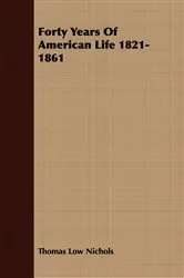 Book cover of Forty Years Of American Life 1821-1861 by Thomas Low Nichols