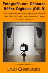 Book cover of Fotografía Réflex Digital (DSLR): Los análisis de cámaras digitales que necesitas para obtener la mejor cámara por tu dinero by James Christiansen