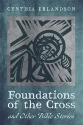 Book cover of Foundations of the Cross and Other Bible Stories by Cynthia Erlandson