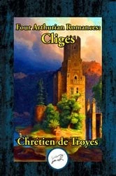 Book cover of Four Arthurian Romances: Cliges by Chretien de Troyes