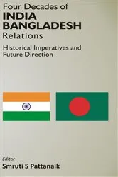 Book cover of Four Decedes of India Bangladesh Relations Historical Imperatives And Future Direction by Smruti  S Pattanaik