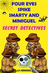 Book cover of Four Eyes, Spike, Smarty, and Mimiguel. Secret Detectives by A.P. Hernández