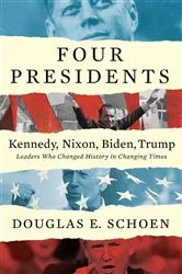 Book cover of FOUR PRESIDENTS Kennedy, Nixon, Biden, Trump by Douglas E Schoen