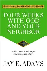 Book cover of Four Weeks with God and Your Neighbor by Adams, Jay, E