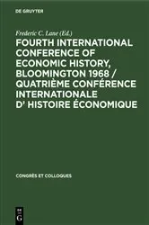 Book cover of Fourth International Conference of Economic History, Bloomington 1968 / Quatrième Conférence Internationale d’ Histoire Économique by Frederic C. Lane
