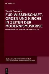 Book cover of Für Wissenschaft, Orden und Kirche in Zeiten der Modernismuskrise by Tomáš Petráček