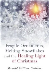Book cover of Fragile Ornaments, Melting Snowflakes and the Healing Light of Christmas by Ronald William Cadmus