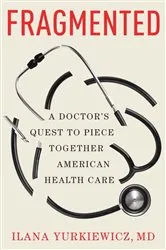 Book cover of Fragmented: A Doctor's Quest to Piece Together American Health Care by Yurkiewicz, Ilana, MD