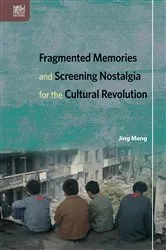 Book cover of Fragmented Memories and Screening Nostalgia for the Cultural Revolution by Jing Meng