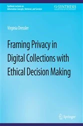 Book cover of Framing Privacy in Digital Collections with Ethical Decision Making by Virginia Dressler