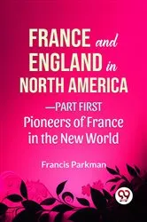 Book cover of France And England In North America-Part first Pioneers Of France In The New World by Francis Parkman