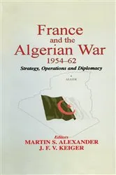 Book cover of France and the Algerian War, 1954-1962 by Martin S. Alexander