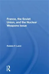 Book cover of France, The Soviet Union, And The Nuclear Weapons Issue by Robbin F Laird