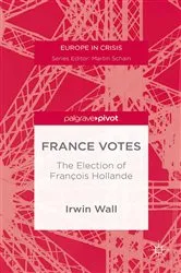 Book cover of France Votes: The Election of François Hollande by I. Wall