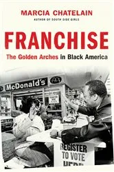 Book cover of Franchise: The Golden Arches in Black America by Marcia Chatelain