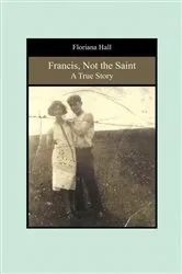 Book cover of Francis, Not the Saint: A True Story (2nd ed.) by Floriana Hall