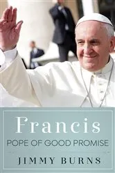 Book cover of Francis, Pope of Good Promise by Jimmy Burns