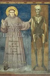 Book cover of Franciscans and the Elixir of Life by Zachary A. Matus