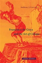 Book cover of Francisco de Goya and the Art of Critique by Anthony J. Cascardi