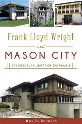 Book cover of Frank Lloyd Wright and Mason City by Roy R. Behrens