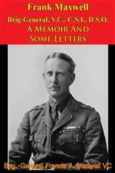 Book cover of Frank Maxwell Brig-General, V.C., C.S.I., D.S.O. - A Memoir And Some Letters [Illustrated Edition] by Unknown