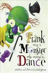 Book cover of Frank Was a Monster Who Wanted to Dance by Keith Graves