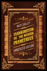 Book cover of Frankenstein; Or, The Modern Prometheus (Annotated Edition) - By Mary Shelley by Mary Shelley