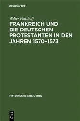 Book cover of Frankreich und die deutschen Protestanten in den Jahren 1570–1573 by Walter Platzhoff