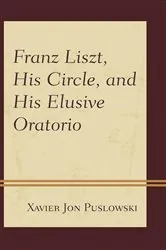 Book cover of Franz Liszt, His Circle, and His Elusive Oratorio by Xavier Jon Puslowski