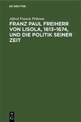 Book cover of Franz Paul Freiherr von Lisola, 1613–1674, und die Politik seiner Zeit by Alfred Francis Pribram