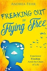 Book cover of Freaking Out to Flying Free by Andrea Fehr