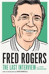 Book cover of Fred Rogers: The Last Interview by Unknown