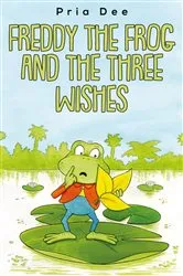 Book cover of Freddy The Frog and the three Wishes by Pria Dee